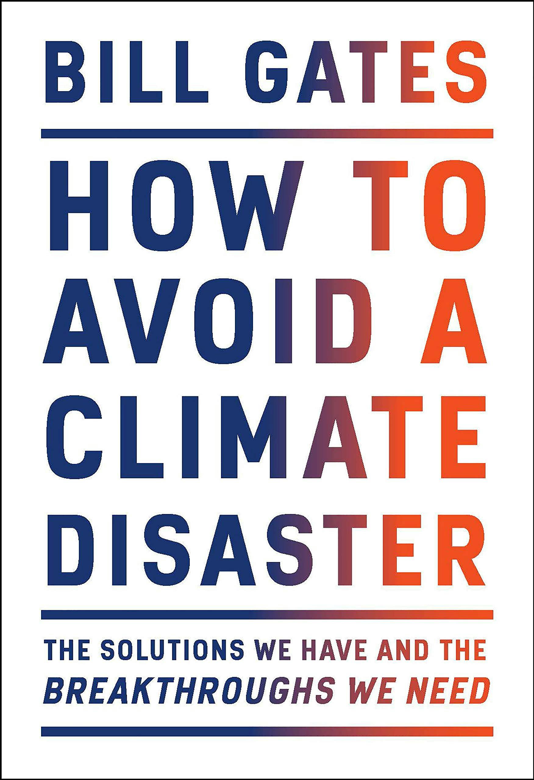 How to Avoid a Climate Disaster - he Solutions We Have and the Breakthroughs We Need